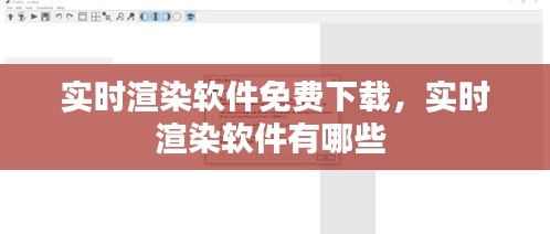 实时渲染软件免费下载，实时渲染软件有哪些 