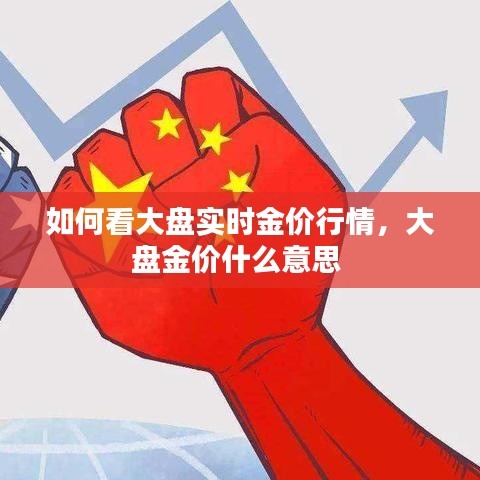 如何看大盘实时金价行情，大盘金价什么意思 