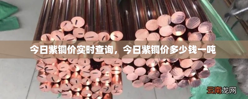今日紫铜价实时查询，今日紫铜价多少钱一吨 