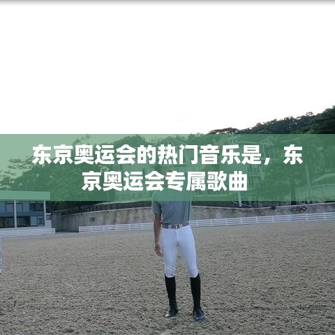 东京奥运会的热门音乐是，东京奥运会专属歌曲 