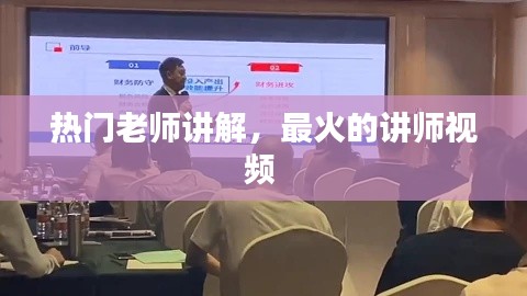 热门老师讲解，最火的讲师视频 