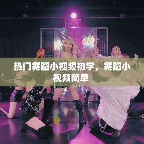 热门舞蹈小视频初学，舞蹈小视频简单 