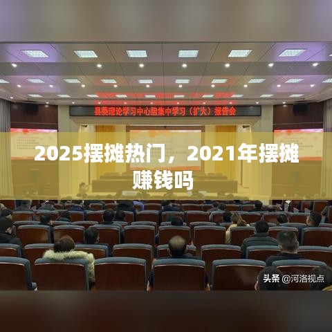 2025摆摊热门，2021年摆摊赚钱吗 