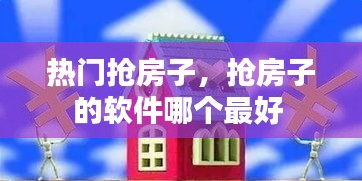 热门抢房子，抢房子的软件哪个最好 