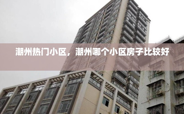 潮州热门小区，潮州哪个小区房子比较好 