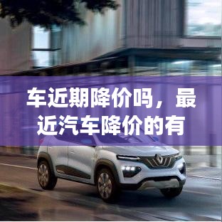 车近期降价吗，最近汽车降价的有哪些品牌 