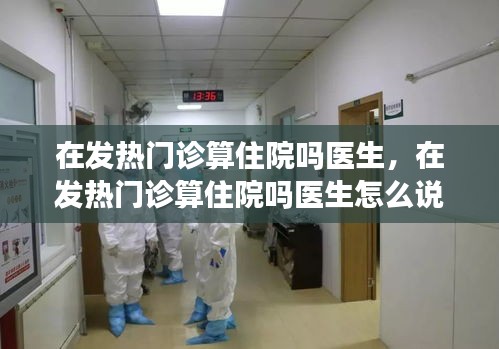 在发热门诊算住院吗医生，在发热门诊算住院吗医生怎么说 