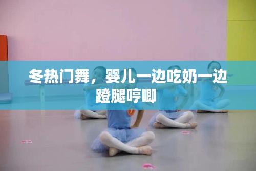 冬热门舞，婴儿一边吃奶一边蹬腿哼唧 
