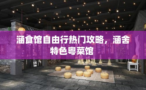 涵食馆自由行热门攻略，涵舍特色粤菜馆 