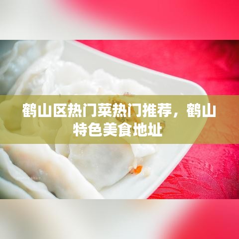 鹤山区热门菜热门推荐，鹤山特色美食地址 