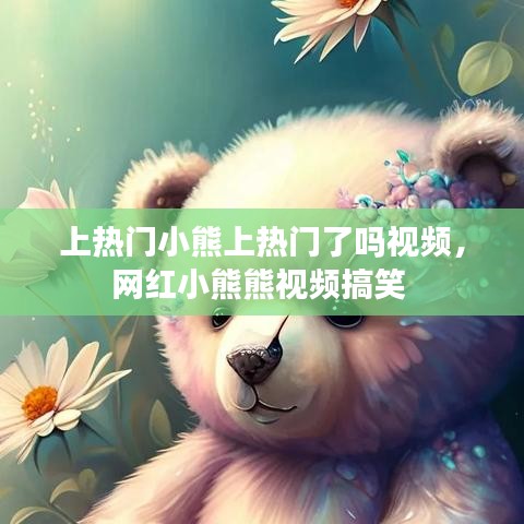 上热门小熊上热门了吗视频，网红小熊熊视频搞笑 
