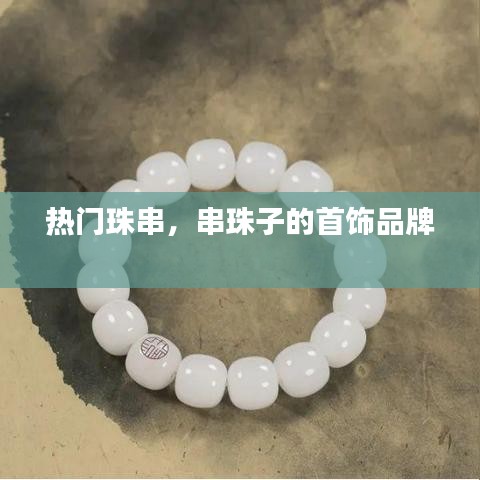 热门珠串，串珠子的首饰品牌 
