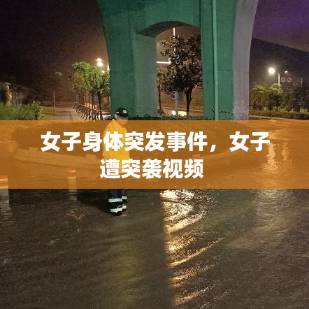 女子身体突发事件，女子遭突袭视频 