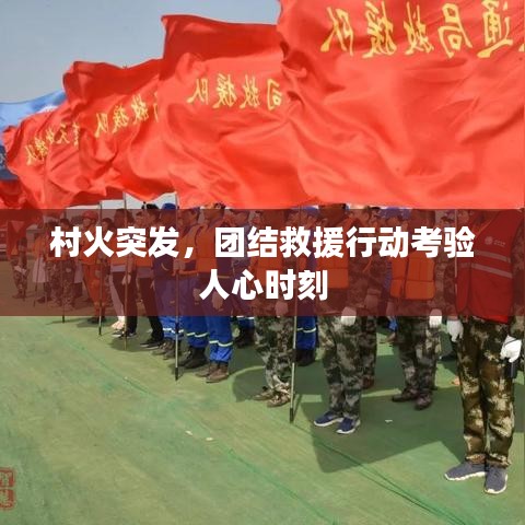 村火突发，团结救援行动考验人心时刻