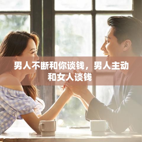 男人不断和你谈钱，男人主动和女人谈钱 