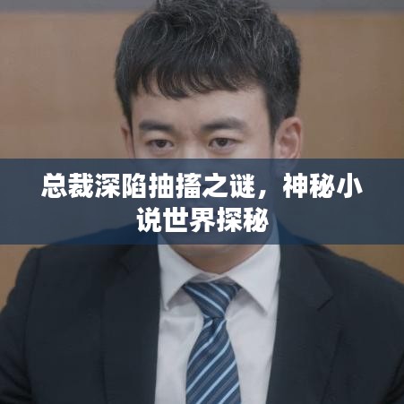 总裁深陷抽搐之谜，神秘小说世界探秘