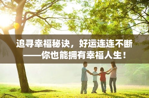 追寻幸福秘诀，好运连连不断——你也能拥有幸福人生！