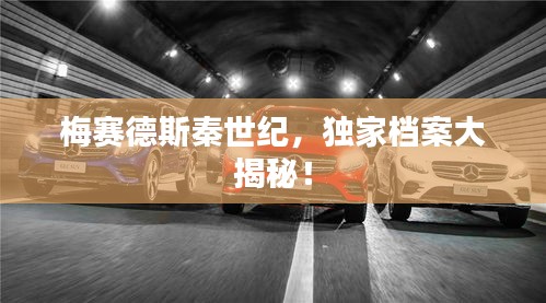 梅赛德斯秦世纪，独家档案大揭秘！