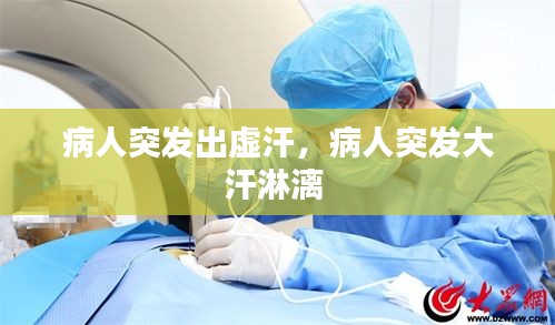 病人突发出虚汗，病人突发大汗淋漓 