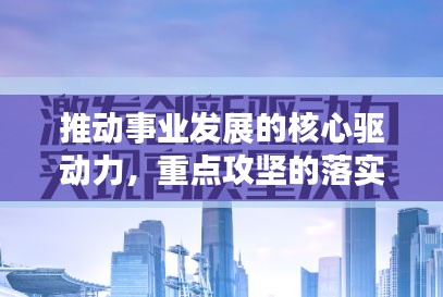 推动事业发展的核心驱动力，重点攻坚的落实行动
