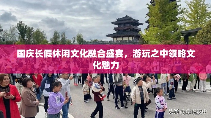 国庆长假休闲文化融合盛宴，游玩之中领略文化魅力
