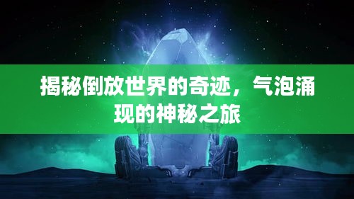 揭秘倒放世界的奇迹，气泡涌现的神秘之旅