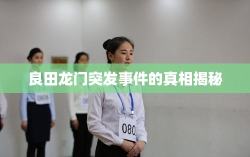 良田龙门突发事件的真相揭秘