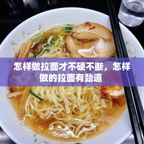 怎样做拉面才不硬不断，怎样做的拉面有劲道 