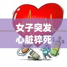 女子突发心脏猝死原因，女孩心脏病猝死 