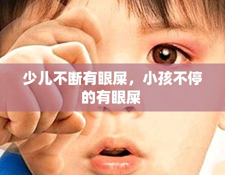 少儿不断有眼屎，小孩不停的有眼屎 