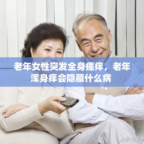 老年女性突发全身瘙痒，老年浑身痒会隐藏什么病 