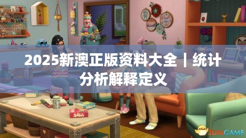 2025新澳正版资料大全｜统计分析解释定义