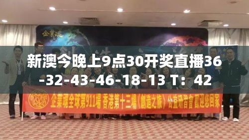 新澳今晚上9点30开奖直播36-32-43-46-18-13 T：42
