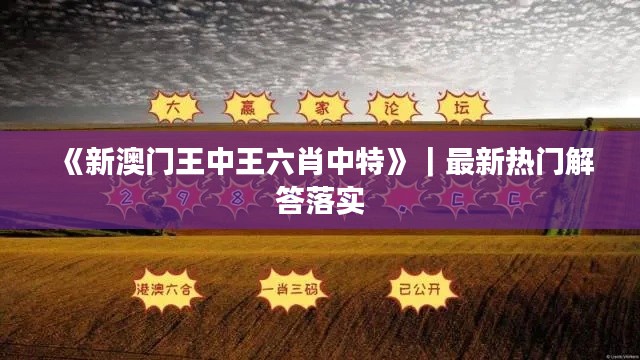 《新澳门王中王六肖中特》｜最新热门解答落实