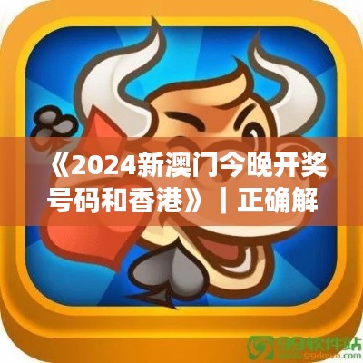 《2024新澳门今晚开奖号码和香港》｜正确解答落实