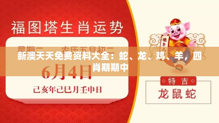 新澳天天免费资料大全：蛇、龙、鸡、羊，四肖期期中