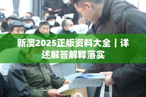 新澳2025正版资料大全｜详述解答解释落实
