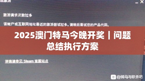 2025澳门特马今晚开奖｜问题总结执行方案