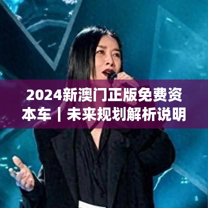 2024新澳门正版免费资本车｜未来规划解析说明