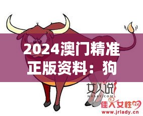 2024澳门精准正版资料：狗、兔、牛、龙，免费公开