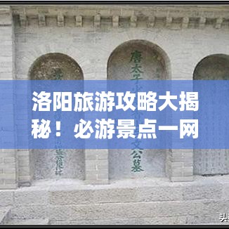 洛阳旅游攻略大揭秘！必游景点一网打尽！