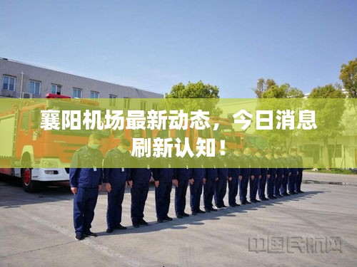 襄阳机场最新动态，今日消息刷新认知！