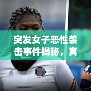 突发女子恶性袭击事件揭秘，真相探究与应对之策