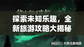 探索未知乐趣，全新旅游攻略大揭秘！