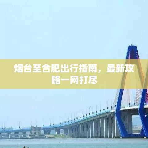 烟台至合肥出行指南，最新攻略一网打尽
