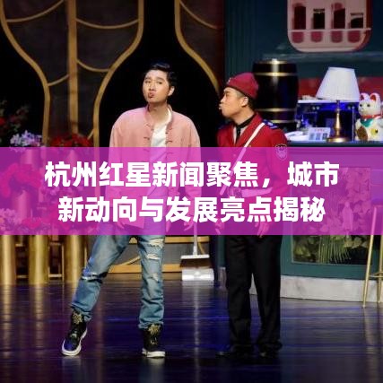 杭州红星新闻聚焦，城市新动向与发展亮点揭秘