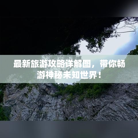最新旅游攻略详解图，带你畅游神秘未知世界！