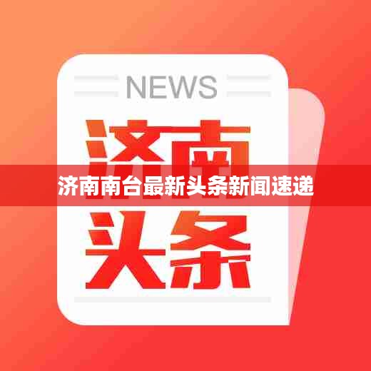 济南南台最新头条新闻速递