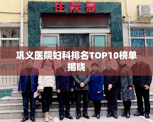 巩义医院妇科排名TOP10榜单揭晓