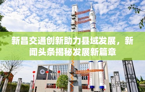 新昌交通创新助力县域发展，新闻头条揭秘发展新篇章